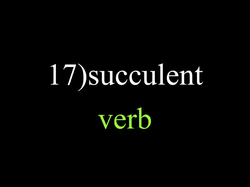 17)succulent verb